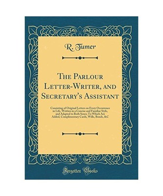 The Parlour Letter-Writer, and Secretary's Assistant: Consisting of Original Let