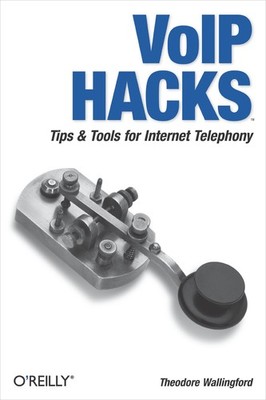 VoIP Hacks: Tips & Tools for Internet Telephony by Wallingford, Theodore