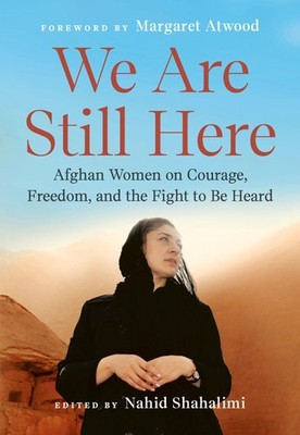 We Are Still Here: Afghan Women on Courage, Freedom, and the Fight to Be Heard,