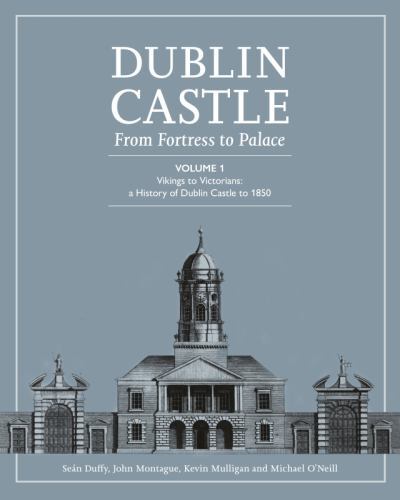 Dublin Castle : From Fortress to Palace (Vol 1) by Michael O'Neill, Sean ...