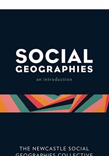 Social Geographies: An Introduction - THE NEWCASTLE, SOCIAL GEOGRAPHIES COLLE...