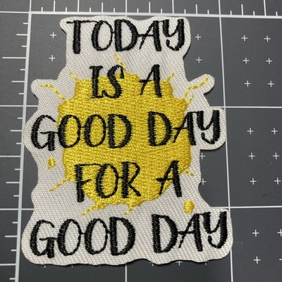 TODAY IS A GOOD DAY FOR A GOOD DAY Iron On Sew On Patch FREE SHIPPING!