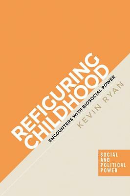 Refiguring Childhood: Encounters with Biosocial Power by Kevin Ryan ...