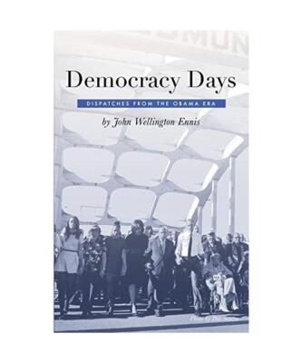 Democracy Days: Dispatches From the Obama Era, John Wellington Ennis