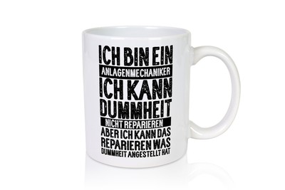 Ich bin Anlagenmechaniker | dummerheit kaputt gemacht hat - Tasse Weiß