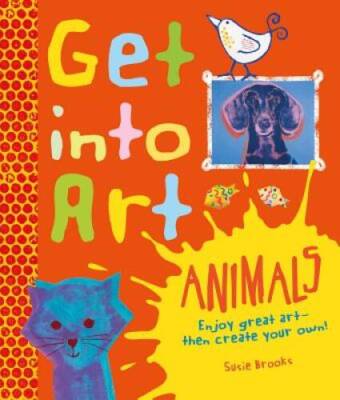 Get Into Art Animals: Enjoy Great Art--Then Create Your Own! - Hardcover - GOOD