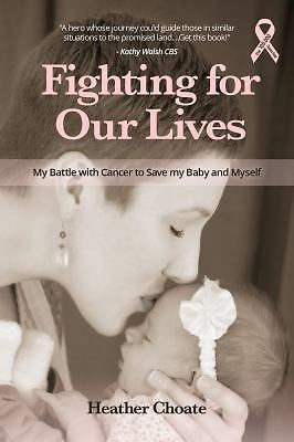 Fighting for Our Lives : My Battle with Cancer to Save My Baby and Myself by ...