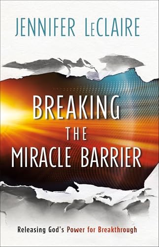 Breaking the Miracle Barrier: Releasing God's Power for Breakthrough - LeClaire