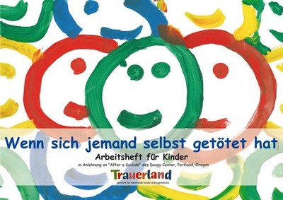 Wenn sich jemand selbst getötet hat: Arbeitsheft für Kinder Arbeitsheft für Kind