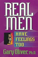 Real Men Have Feelings Too : Regaining a Male Passions for Life G