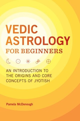 Vedic Astrology for Beginners: An Introduction to the Origins and Core Conce...
