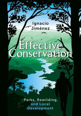 Effective Conservation: Parks, Rewilding, and Local Development by Ignacio Jimen