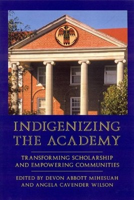 INDIGENIZING THE ACADEMY: TRANSFORMING SCHOLARSHIP AND By Devon Abbott Mihesuah