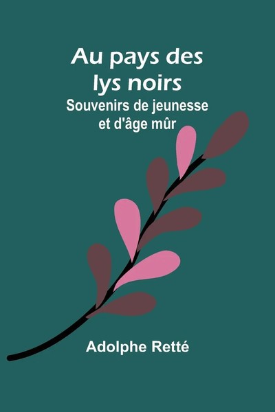 Au Pays Des Lys Noirs | Souvenirs De Jeunesse Et D'âGe MûR | Adolphe Retté-image