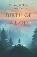 Birth of a God: The story of Ahaara, Book One by Saam Neiram Paperback Book