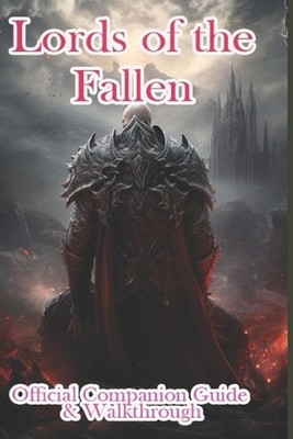 Lords of the Fallen 2023 Official Companion Guide & Walkthrough by Jirasix Paper
