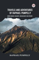 Travels And Adventures Of Raphael Pumpelly Mining Engineer, Geologist,...