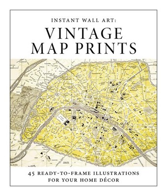 Instant Wall Art - Vintage Map Prints: 45 Ready-to-Frame Illustrations for Your,