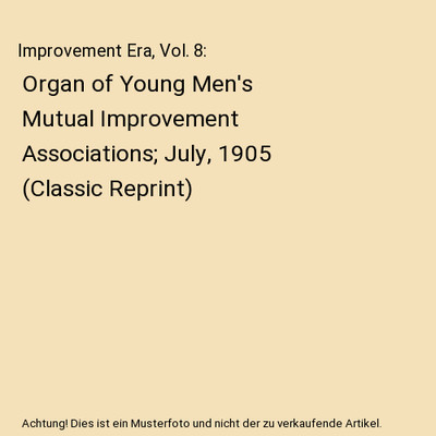 Improvement Era, Vol. 8: Organ of Young Men's Mutual Improvement Associations; J