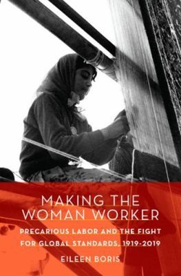 Making the Woman Worker : Precarious Labor and the Fight for Glob