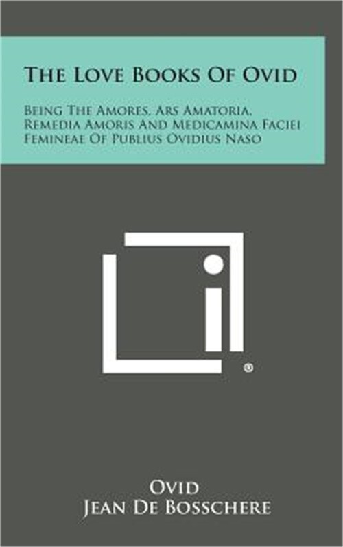 The Love Books of Ovid: Being the Amores, Ars Amatoria, Remedia Amoris and Medic