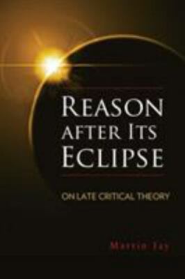Reason after Its Eclipse: On Late Critical Theory (George L. Mosse Series in Mod