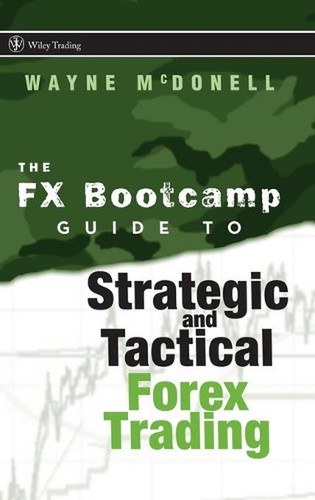 The FX Bootcamp Guide to Strategic and Tactical Forex Trading by Wayne McDonell
