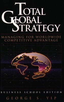 Total Global Strategy: Managing for World Wide Competitive Advantage (Busine...