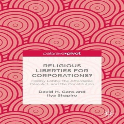 Religious Liberties for Corporations? Hobby Lobby the Affordable
