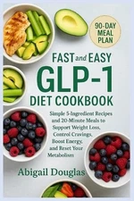 Fast & Easy GLP-1 Diet Cookbook: Simple 5-Ingredient Recipes and 20-Minute Meals