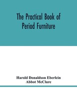 Harold Donaldson Eberlein (U. A.) | The Practical Book Of Period Furniture,...