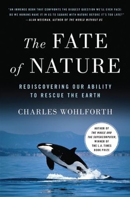 The Fate of Nature : Rediscovering Our Ability to Rescue the Eart