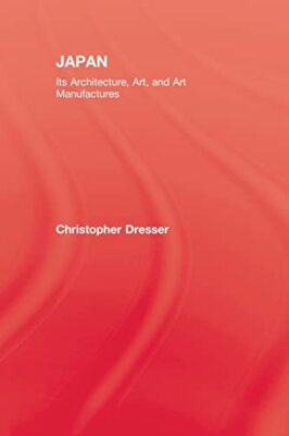 Japan: Its Architecture, Art, and Art Manufactures by Christopher Dresser ...