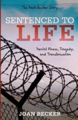 Sentenced to Life: Mental Illness, Tragedy, and Transformation by Becker, Joan