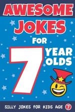 Awesome Jokes For 7 Year Olds: Silly Jokes For Kids Aged 7