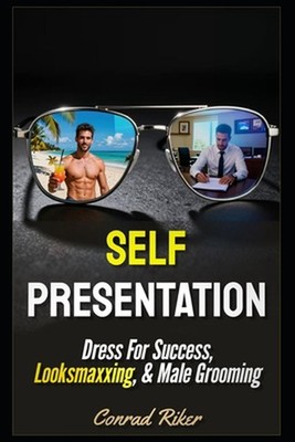 Self Presentation: Dress For Success, Looksmaxxing, & Male Grooming by Conrad Ri