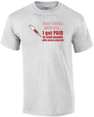 Don't mess with me... I get paid to stab people with sharp objects. Funny Nur...