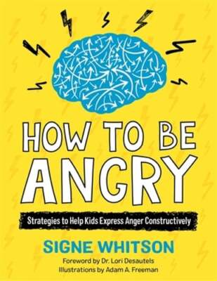 How to Be Angry: Strategies to Help Kids Express Anger Constructively by Whitson