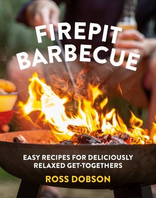 Firepit Barbecue : Easy Recipes for Deliciously Relaxed Get-Togethers, Hardco...