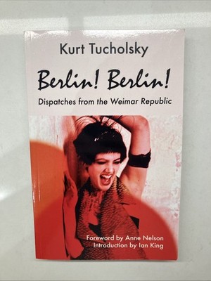 BERLIN! BERLIN!: DISPATCHES FROM THE WEIMAR REPUBLIC (KURT By Kurt Tucholsky