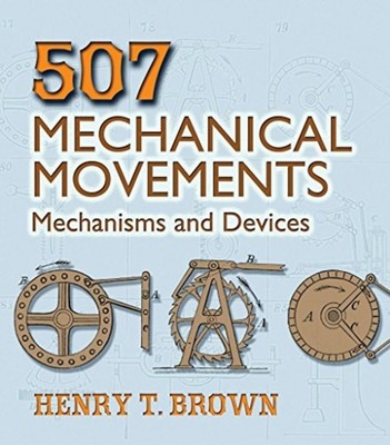 507 Mechanical Movements: Mechanisms and Devices -  NEW Henry T. Brown 2005