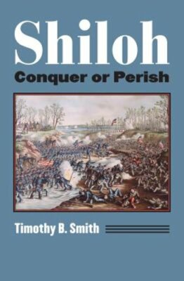 Shiloh: Conquer or Perish by Timothy B Smith: New