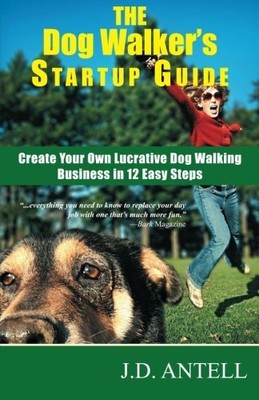 THE DOG WALKER'S STARTUP GUIDE: CREATE YOUR OWN LUCRATIVE By J D Antell **NEW**