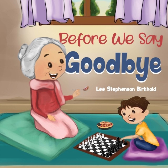 Before We Say Goodbye by Lee Stephenson Birkhold (Hardback Book)