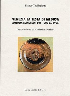 Venezia. La testa di Medusa. Amedeo Modigliani dal 1903 al 1905 - Tagliapi...