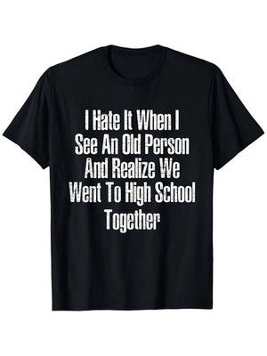 I Hate It When I See An Old Me, Funny Sarcastic Humor Unisex Tee