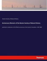 Anniversary Memoirs Of The Boston Society Of Natural History Boston Society Of N