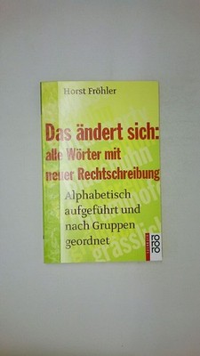 62369 Horst Fröhler DAS ÄNDERT SICH: ALLE WÖRTER MIT NEUER RECHTSCHREIBUNG