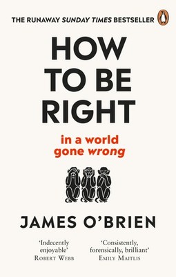 How To Be Right: . . . In a World Gone Wrong by James O'Brien