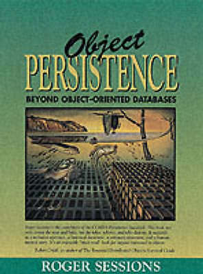 Object Persistence: Beyond Object Oriented Databases by Sessions, Roger